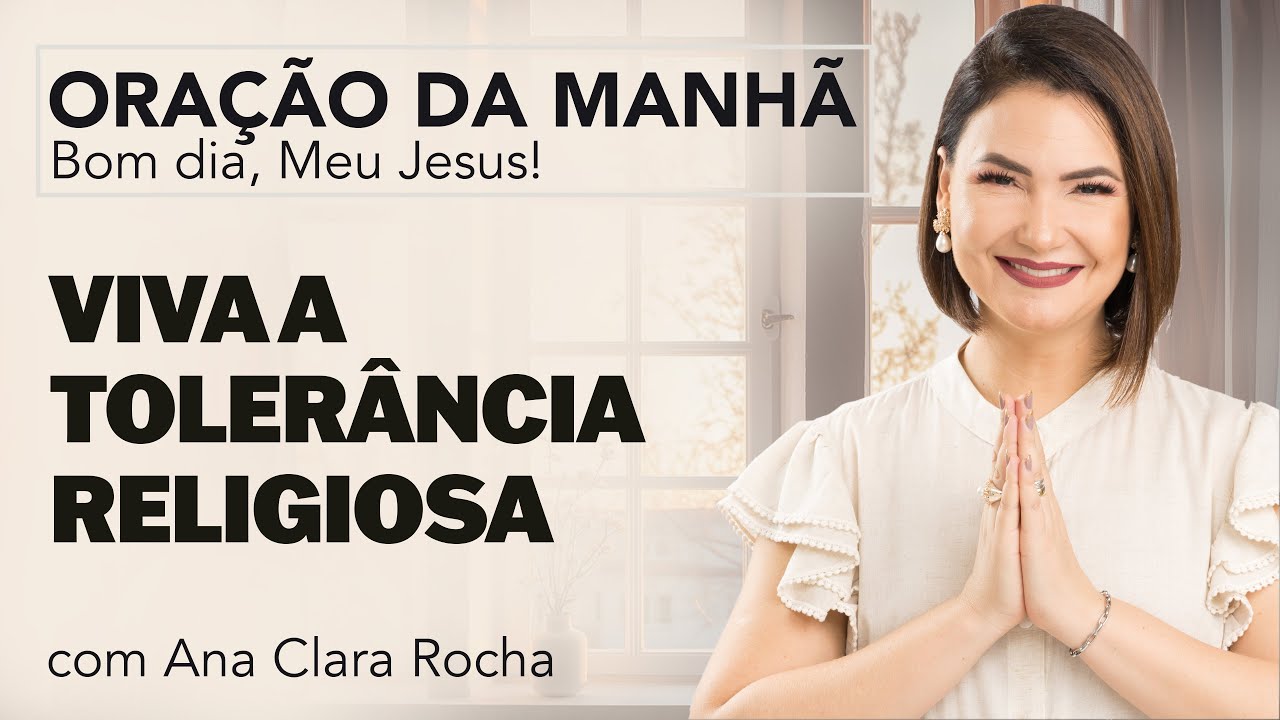 VIVA A TOLERÂNCIA RELIGIOSA - ORAÇÃO DA MANHÃ/ Ana Clara Rocha