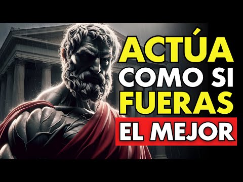 ACTÚA COMO SI FUERAS EL MEJOR | ESTOICISMO