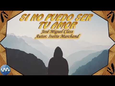 Si No Puedo Ser Tu Amor - José Miguel Class (Letra)