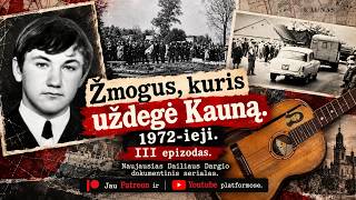 ŽMOGUS, KURIS UŽDEGĖ KAUNĄ. 1972-IEJI | III EPIZODAS - naujausias Dailiaus DARGIO serialas.
