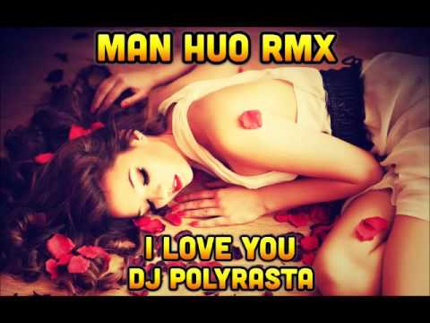 MAN HUO  DJPOLYRASTA -  I LOVE YOU