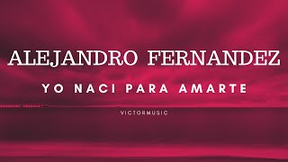 ALEJANDRO FERNANDEZ -YO NACI PARA AMARTE (ETRA)