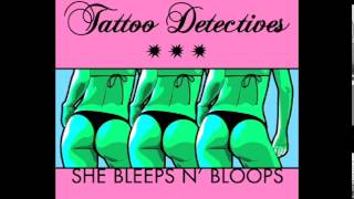 She Bleeps 'N Bloops (Chocolate Mix) - Tattoo Detectives