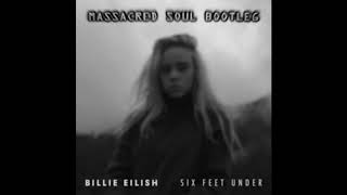 Billie Eilish - Six Feet Under (MASSACRED SOUL BOOTLEG)