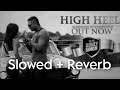 High Heel Slowed + Reverb | Yoyo Honey Singh | Latest Lofi Song