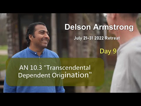 Day 9 2022  AN 10.3   -Transcendental Dependent Origination -with Delson Armstrong