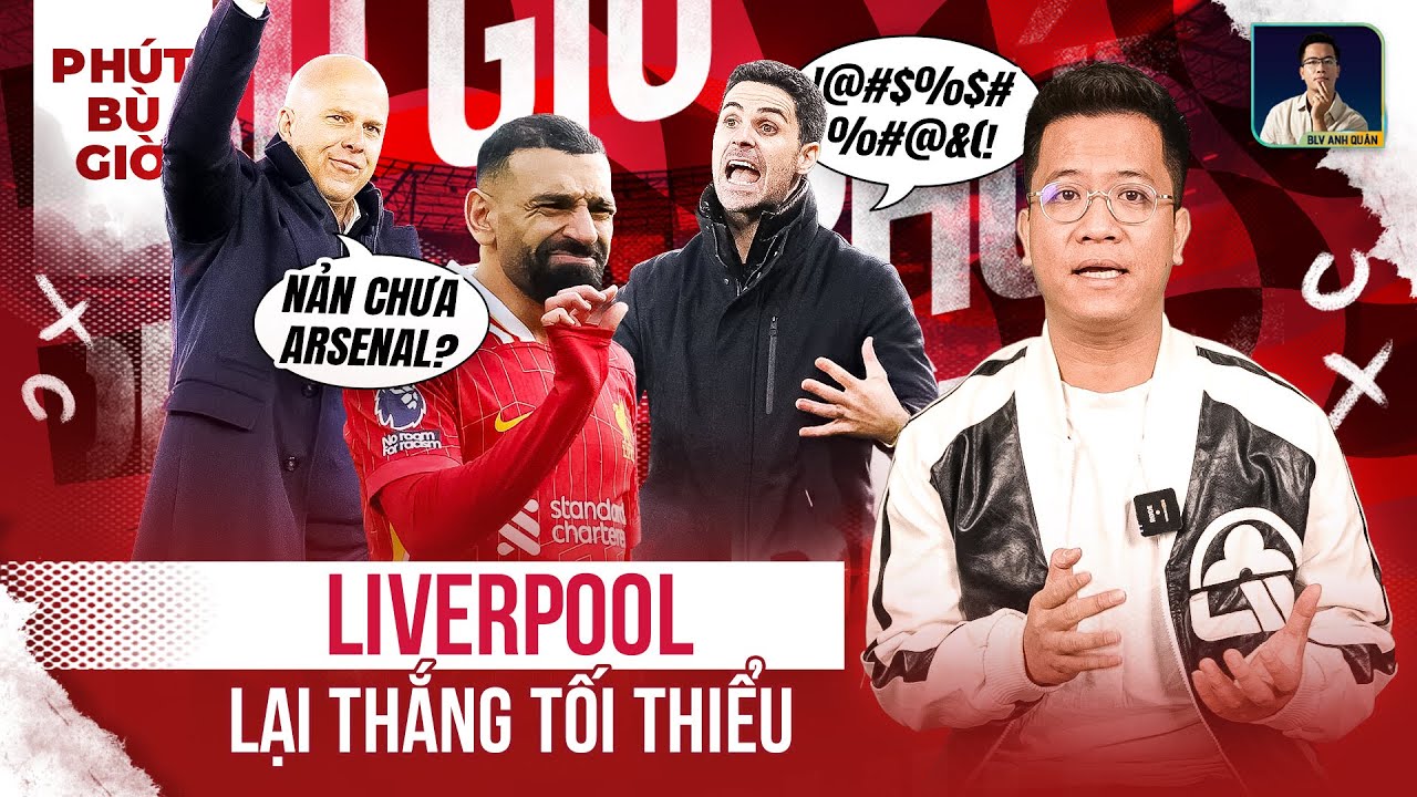 'PHÚT BÙ GIỜ | BẢN LĨNH CỦA LIVERPOOL KHIẾN ARSENAL LO LẮNG'