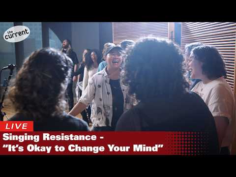 Singing Resistance — It's Okay to Change Your Mind (live at The Current)
