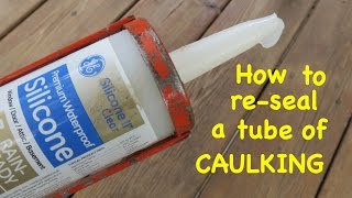 How to ● re - SEAL A TUBE OF CAULKING ● the easy way