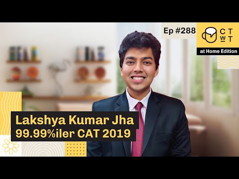 CTwT E288 - CAT 2019 Topper Lakshya Kumar Jha 99.99%iler