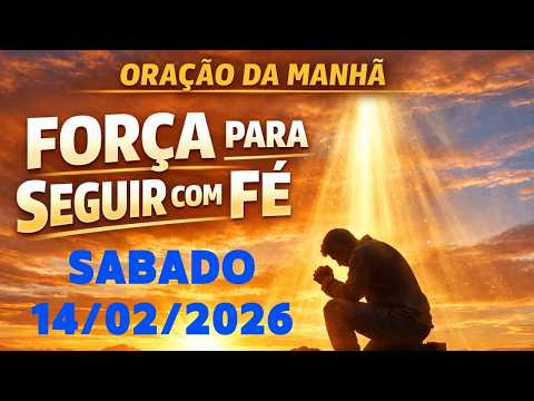 ORAÇÃO DA MANHÃ - SÁBADO - 14/02/2026 - Força Para Seguir com Fé