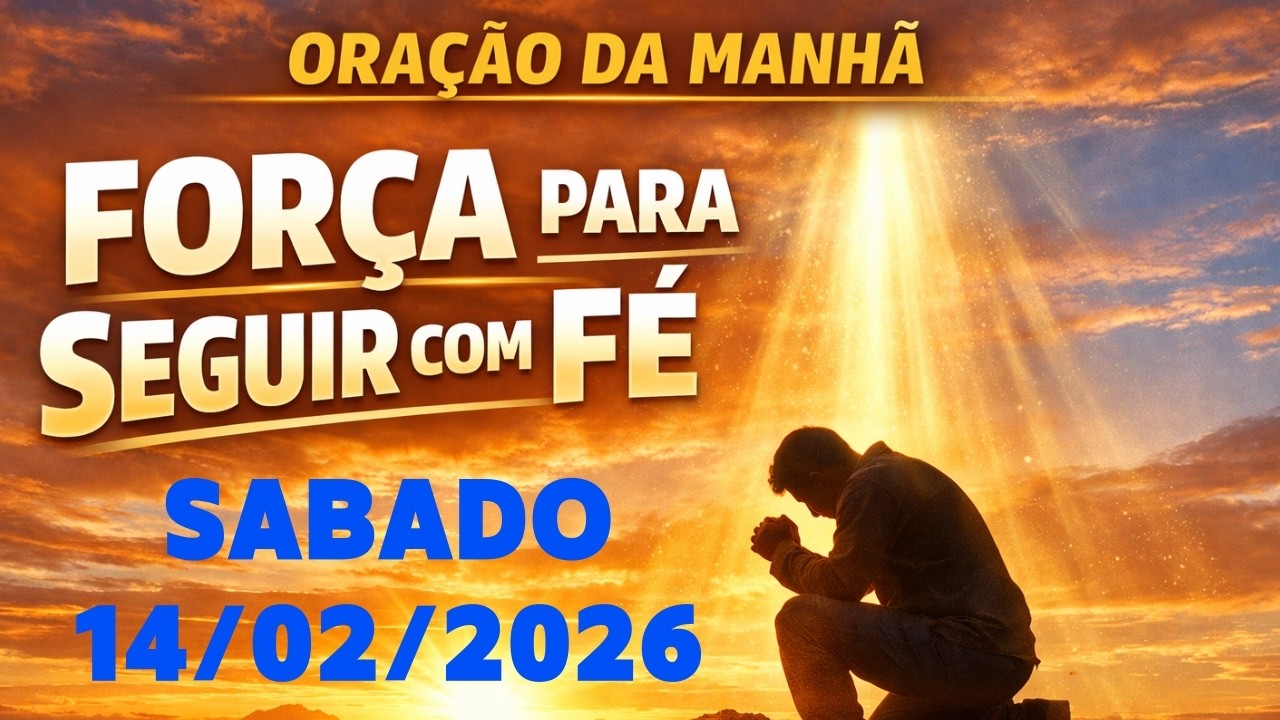 ORAÇÃO DA MANHÃ - SÁBADO - 14/02/2026 - Força Para Seguir com Fé