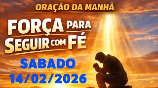 ORAÇÃO DA MANHÃ - SÁBADO - 14/02/2026 - Força Para Seguir com Fé
