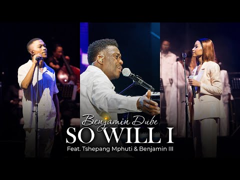 Benjamin Dube ft. Tshepang Mphuthi & Benjamin III - So Will I (Official Music Video)