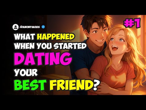 What happened when you started dating your best friend? PART 1