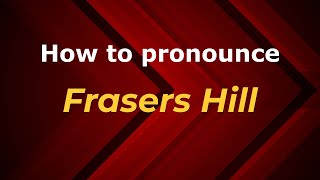 How to pronounce Frasers Hill
