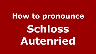 How to pronounce Schloss Autenried