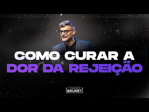 Tiago Brunet - How to Heal the Pain of Rejection