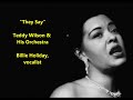 "They Say" Billie Holiday, Teddy Wilson and His Orchestra = song by Edward Heyman, Paul Mann LYRICS