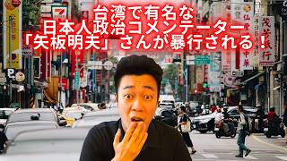 台湾で有名な日本人政治コメンテーター「矢板明夫」さんが暴行される！