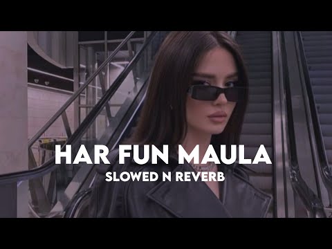 Har Fun Maula (Slowed n Reverb)