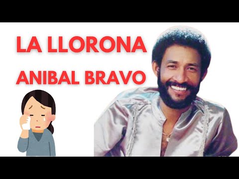ANIBAL BRAVO - LA LLORONA