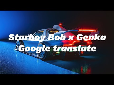 Starboy Bob x Genka - Google translate