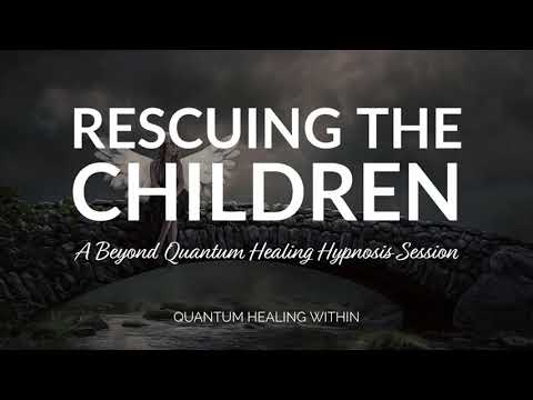 Rescuing the Children :: A Beyond Quantum Healing Hypnosis Session Excerpt
