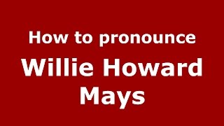 How to pronounce Willie Howard Mays