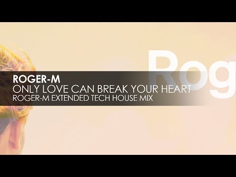 Roger-M - Only Love Can Break Your Heart (Roger-M Extended Tech House Mix)