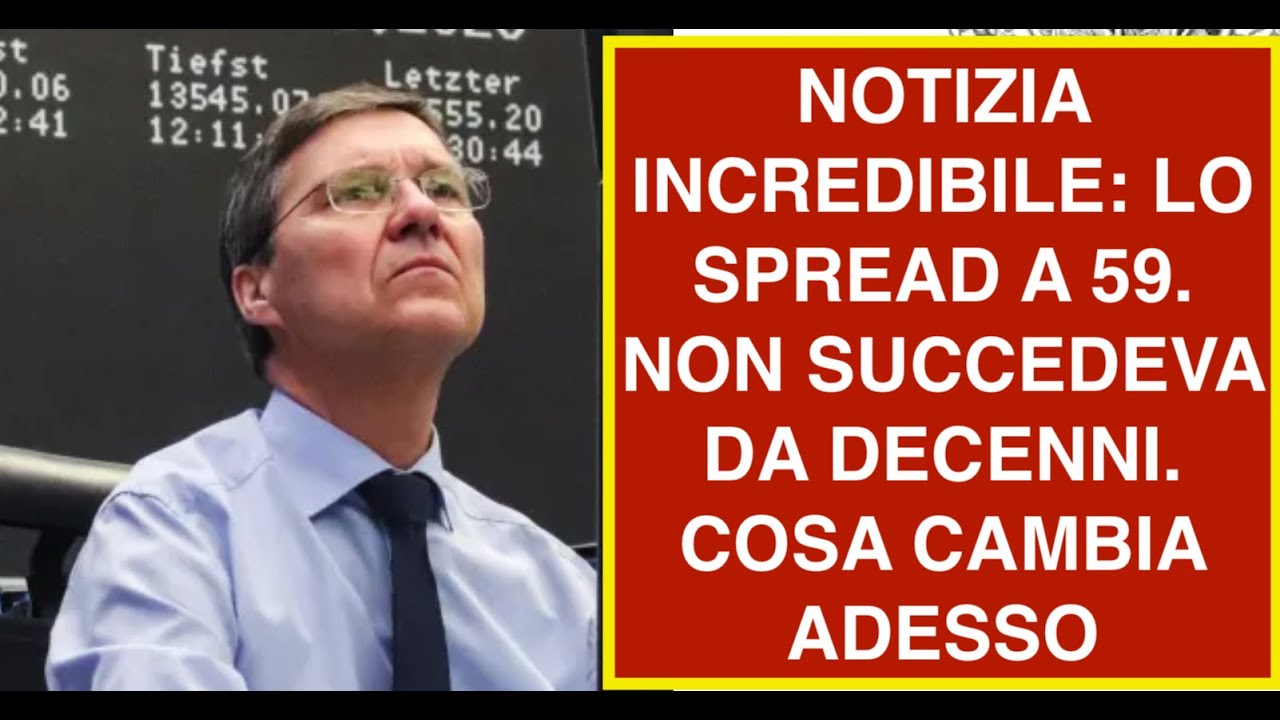 NOTIZIA INCREDIBILE: LO SPREAD A 59. NON SUCCEDEVA DA DECENNI.  COSA CAMBIA ADESSO