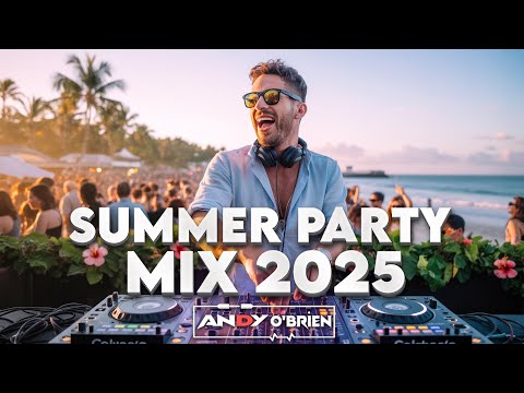 Summer Party Music Mix 2025 🍉 Best Of Club Music Remixes & Mashups of All Times 2025 (Andy O'Brien)
