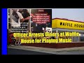 Justified or Not — Officer Arrests Diners at Waffle House for Playing Music