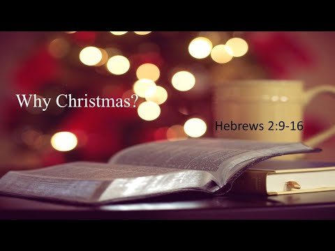 20221204 AM Why Christmas  Hebrews 2 9-16