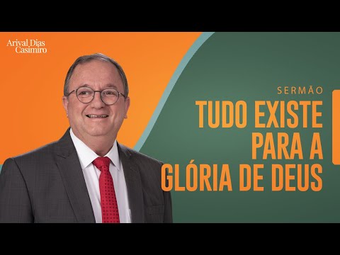 Tudo existe para a glória de Deus |  Rev. Arival Dias Casimiro
