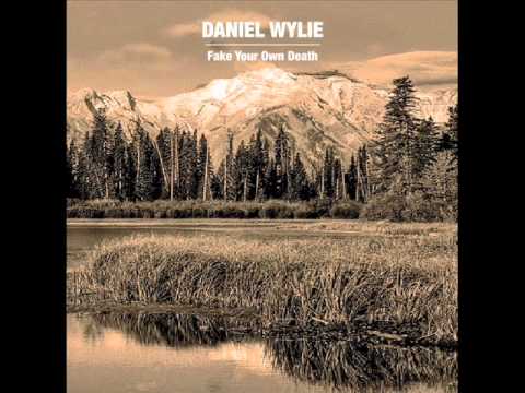 Daniel Wylie   Everything I Give You  Fake Your Own Death