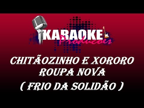 CHITÃOZINHO E XORORO E ROUPA NOVA - FRIO DA SOLIDÃO ( KARAOKE )