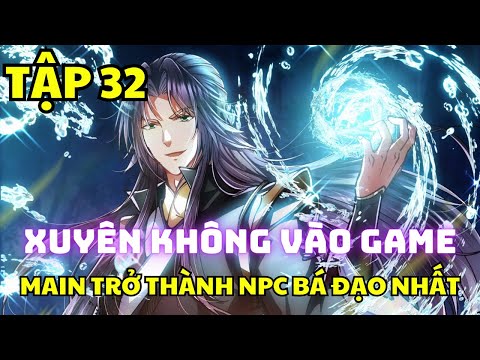 Tập 32 - Chưởng Môn Khiêm Tốn Chút - 270 - Xuyên không vào game, main trở thành NPC bá đạo nhất