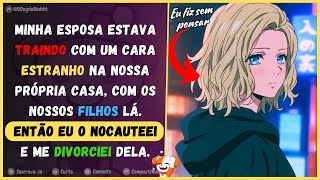 Esposa estava traindo na nossa própria casa, com os nossos filhos lá. Eu o nocauteeie e me divorciei