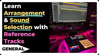How to Learn Arrangement & Sound Selection with Reference Tracks in Maschine [Any Genre]