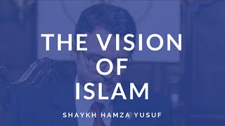 Shaykh Hamza Yusuf - Vision Of Islam