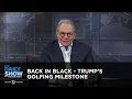 Back in Black - Trump's Golfing Milestone | The Daily Show