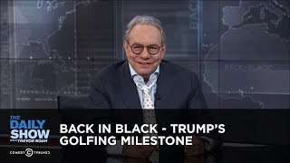 Back in Black - Trump&#39;s Golfing Milestone | The Daily Show
