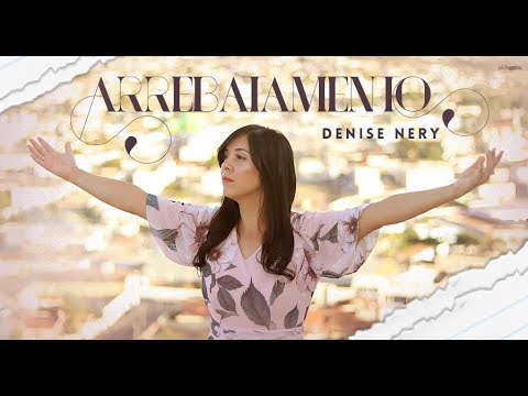 Arrebatamento - Denise Nery (Clipe Oficial)