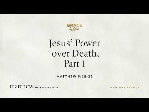Jesus' Power over Death, Part 1 (Matthew 9:18–22) John MacArthur