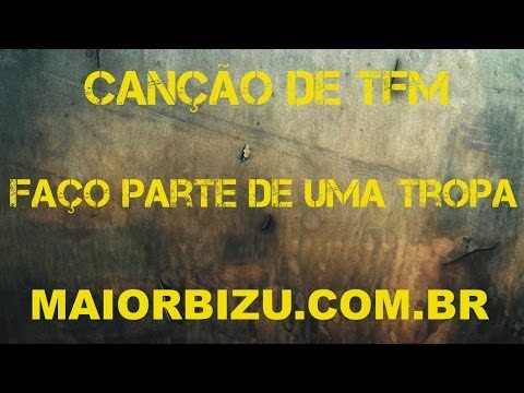 CANÇÃO DE TFM - faço parte de uma tropa
