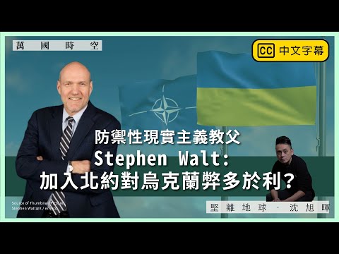 【萬國時空 123 🇺🇦】防禦性現實主義教父 Stephen Walt：加入北約對烏克蘭弊多於利？（中文字幕）