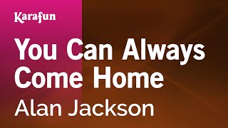You Can Always Come Home - Alan Jackson | Karaoke Version | KaraFun
