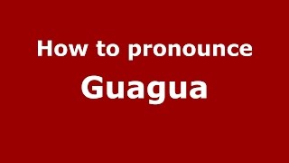 How to pronounce Guagua