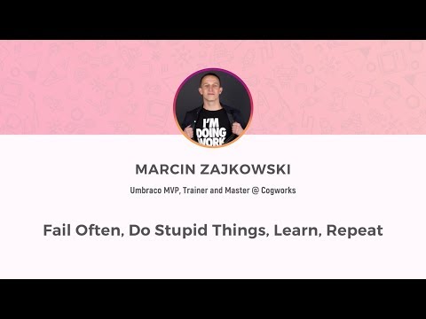 Umbraco UK Festival 2018: Fail Often, Do Stupid Things, Learn, Repeat - Marcin Zajkowski